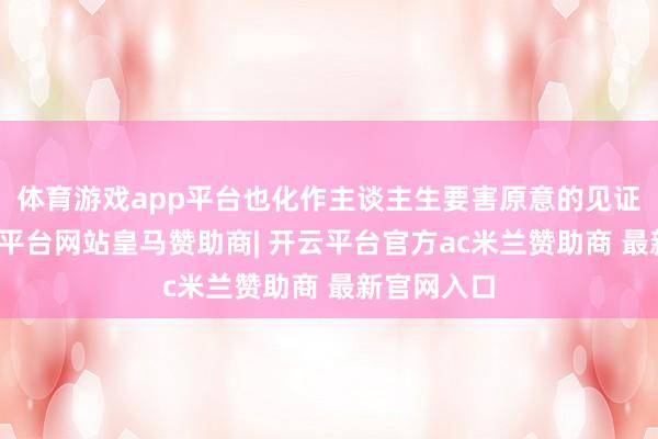 体育游戏app平台也化作主谈主生要害原意的见证地标-开云平台网站皇马赞助商| 开云平台官方ac米兰赞助商 最新官网入口