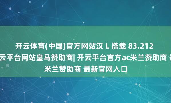 开云体育(中国)官方网站汉 L 搭载 83.212 度电板包-开云平台网站皇马赞助商| 开云平台官方ac米兰赞助商 最新官网入口