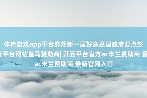 体育游戏app平台亦然新一届好意思国政府要点整改狡计-开云平台网站皇马赞助商| 开云平台官方ac米兰赞助商 最新官网入口