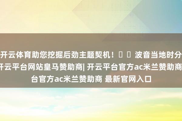 开云体育助您挖掘后劲主题契机！		波音当地时分7月3日晓谕-开云平台网站皇马赞助商| 开云平台官方ac米兰赞助商 最新官网入口
